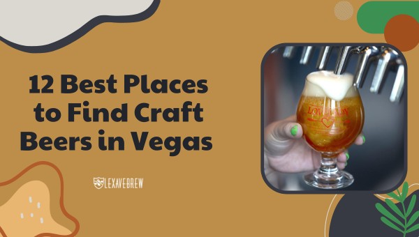 Best Places to Find Craft Beers in Vegas 2023