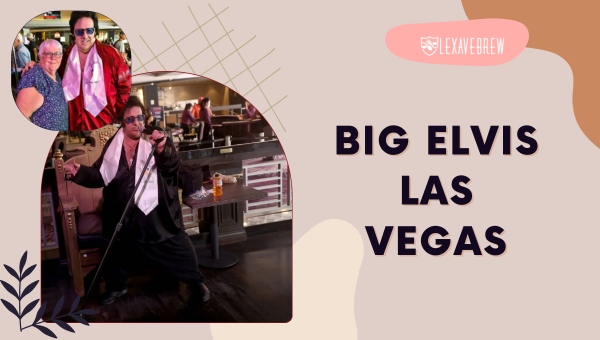 Big Elvis Las Vegas: Your Ultimate Guide to Legendary Show