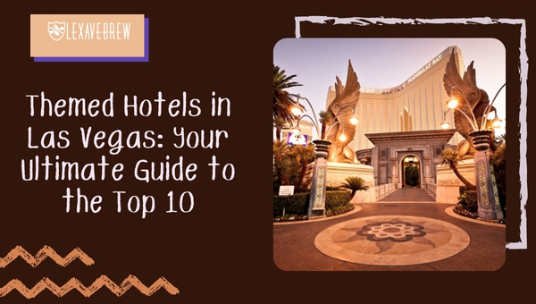 Themed Hotels in Las Vegas: Your Ultimate Guide to the Top 10